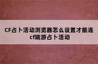 CF占卜活动浏览器怎么设置才能连 cf端游占卜活动